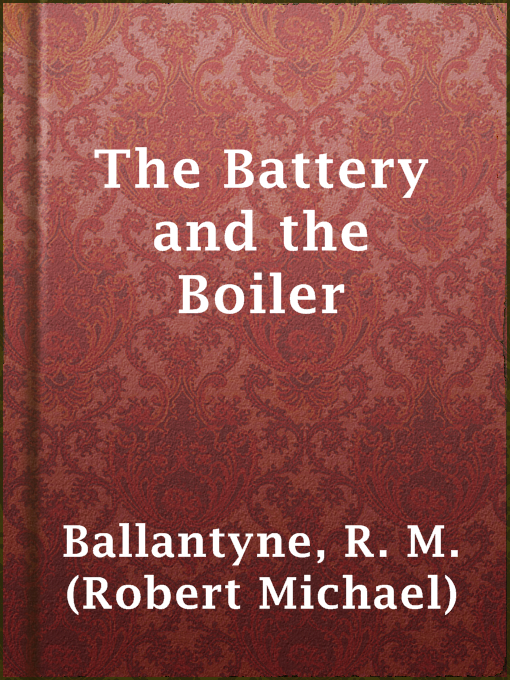 Title details for The Battery and the Boiler by R. M. (Robert Michael) Ballantyne - Available